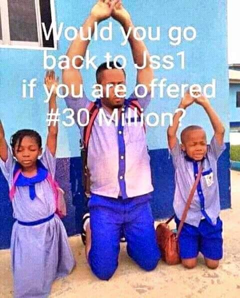 Would You Go Back To Jss1 If Offered 30 Million Naira??