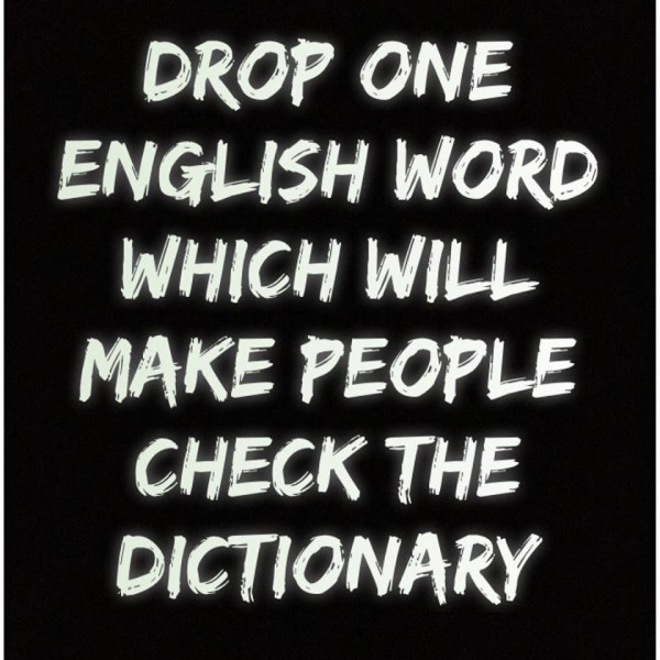 Drop A Word That Will Take Someone To The Dictionary