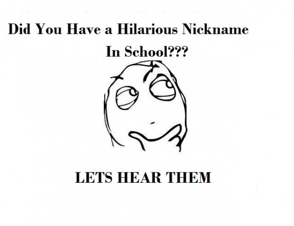 Did You Have Hilarious NickNames In School??? Share Them Here