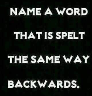 Brain Teaser!! Name A Word That Is Spelt Same Way Backwards