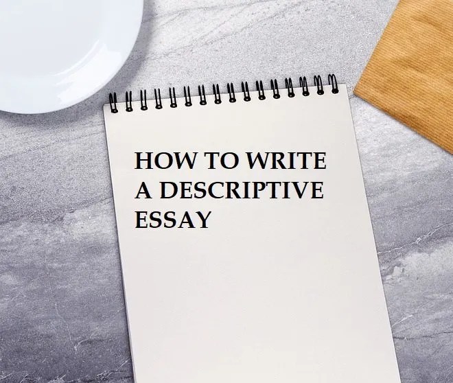 Descriptive Essay: What Is A Descriptive Essay, Example, Tips On How To Write