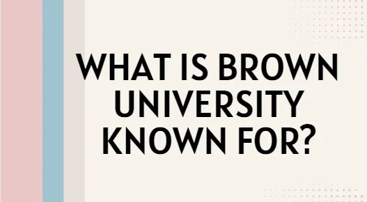 What Is Brown University Known For?