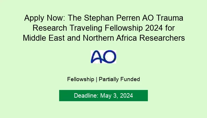 Apply Now: The Stephan Perren AO Trauma Research Traveling Fellowship 2024 for Middle East and Northern Africa R